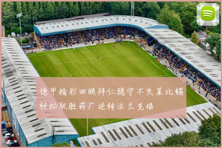 德甲精彩回顾拜仁稳守不失莱比锡轻松取胜药厂逆转法兰克福