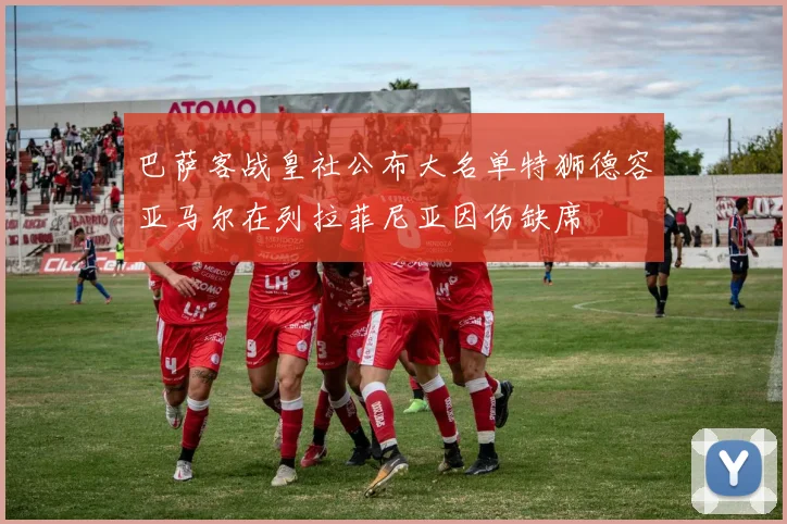 巴萨客战皇社公布大名单特狮德容亚马尔在列拉菲尼亚因伤缺席