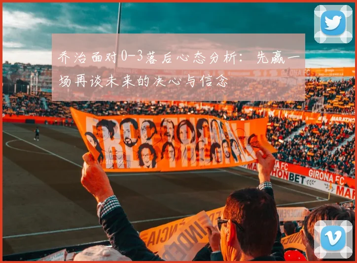 乔治面对0-3落后心态分析：先赢一场再谈未来的决心与信念